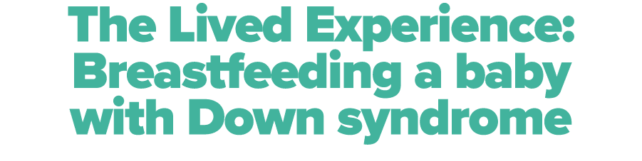 The Lived Experience: Breastfeeding a baby with Down syndrome